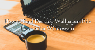 How to Find Desktop Wallpapers File Location in Windows 11