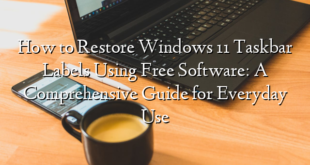 How to Restore Windows 11 Taskbar Labels Using Free Software: A Comprehensive Guide for Everyday Use