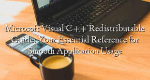 Microsoft Visual C++ Redistributable Guide: Your Essential Reference for Smooth Application Usage