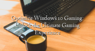 Optimize Windows 10 Gaming: Unlock the Ultimate Gaming Experience