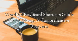 WordPad Keyboard Shortcuts Guide for Windows: A Comprehensive Overview