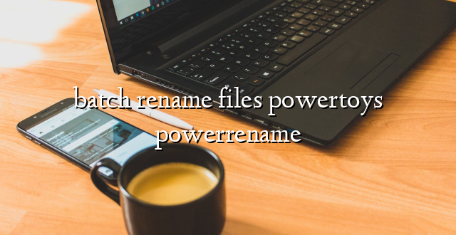 batch rename files powertoys powerrename